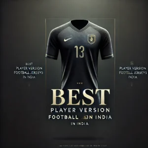 Buy Premium Player Version Jerseys in India 2024-25